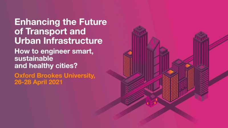 Enhancing the Future of Transport and Urban Infrastructure: How to engineer smart, sustainable and healthy cities? 26-28 April 2021